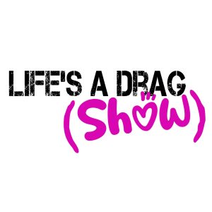 Life’s a Drag(Show)