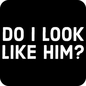 Do I Look Like Him?