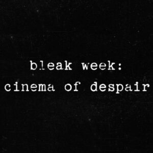 Bleak Week: Cinema of Despair